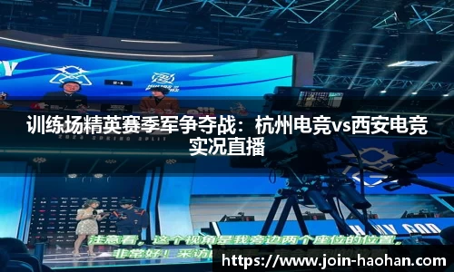 训练场精英赛季军争夺战：杭州电竞vs西安电竞实况直播
