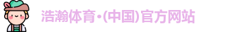 浩瀚体育·(中国)官方网站